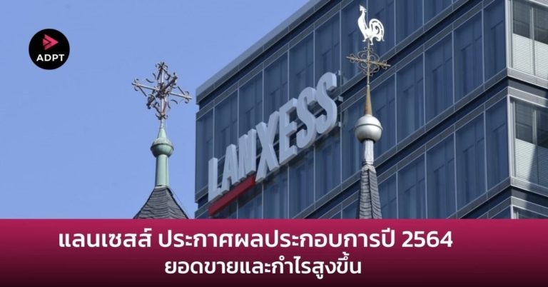 [Guest Post] แลนเซสส์ (LANXESS) ประกาศผลประกอบการปี 2564 ยอดขายและกำไรสูงขึ้น