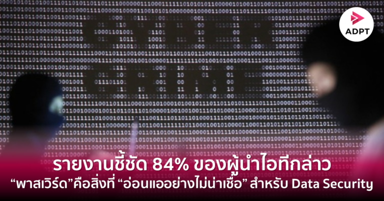 รายงานชี้ชัด 84% ของผู้นำไอทีกล่าวว่า “พาสเวิร์ด”คือสิ่งที่ “อ่อนแออย่างไม่น่าเชื่อ” สำหรับ Data Security
