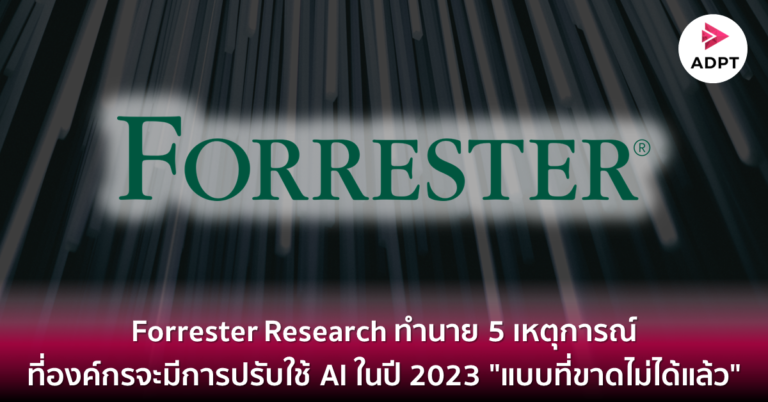 Forrester Research ทำนาย 5 เหตุการณ์ที่องค์กรจะมีการปรับใช้ AI ในปี 2023 “แบบที่ขาดไม่ได้แล้ว”