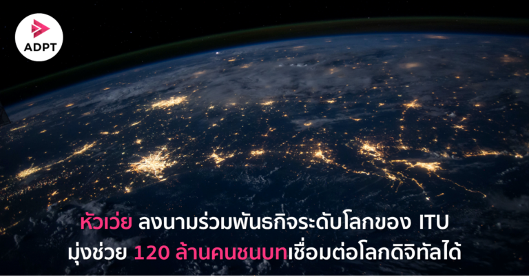หัวเว่ยลงนามร่วมพันธกิจระดับโลกของ ITU มุ่งช่วย 120 ล้านคนชนบทเชื่อมต่อโลกดิจิทัลได้ [Guest Post]