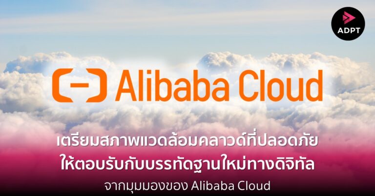 เตรียมสภาพแวดล้อมคลาวด์ที่ปลอดภัย ให้ตอบรับกับบรรทัดฐานใหม่ทางดิจิทัล จากมุมมองของ Alibaba Cloud [Guest Post] 