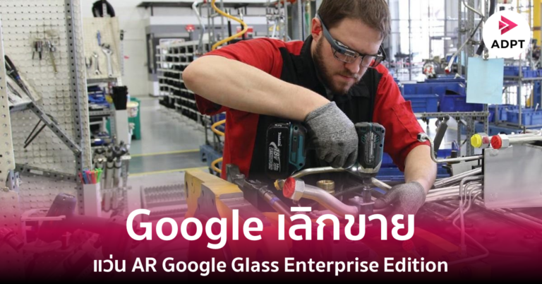 Google เลิกจำหน่ายแว่น AR Google Glass Enterprise Edition