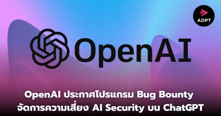 OpenAI ประกาศโปรแกรม Bug Bounty จัดการความเสี่ยง AI Security บน ChatGPT