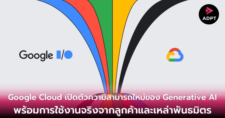Google Cloud เปิดตัวความสามารถใหม่ของ Generative AI พร้อมการใช้งานจริงจากลูกค้าและเหล่าพันธมิตร [Guest Post]
