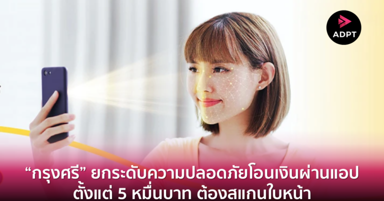 “กรุงศรี” ยกระดับความปลอดภัยโอนเงินผ่านแอป ตั้งแต่ 5 หมื่นบาท ต้องสแกนใบหน้า [Guest Post]