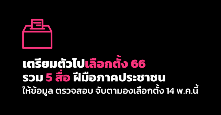 เตรียมตัวไปเลือกตั้ง 66 – รวม 5 สื่อ ฝีมือภาคประชาชน ให้ข้อมูล ตรวจสอบ จับตามองการเลือกตั้ง 14 พ.ค.นี้