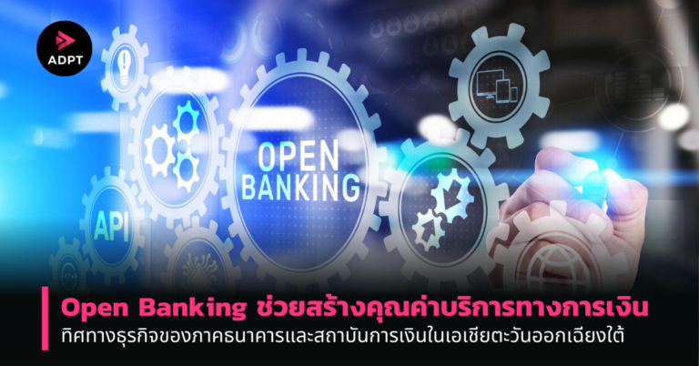 Open Banking ช่วยสร้างคุณค่าบริการทางการเงิน: ทิศทางธุรกิจของภาคธนาคารและสถาบันการเงินในเอเชียตะวันออกเฉียงใต้ [PR]