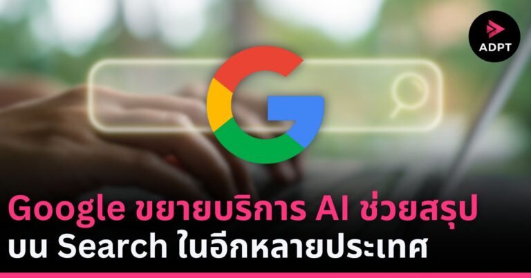 Google ขยายบริการ AI ช่วยสรุปบน Search ในอีกหลายประเทศ 