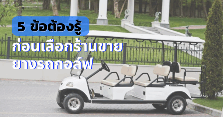 5 ข้อต้องรู้ ก่อนเลือกร้านขายยางรถกอล์ฟ [Guest Post]