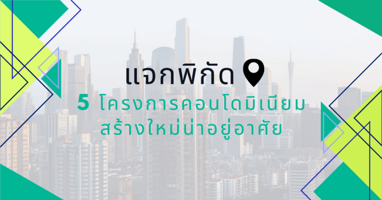 แจกพิกัด 5 โครงการคอนโดมิเนียมสร้างใหม่ น่าอยู่อาศัย [Guest Post]