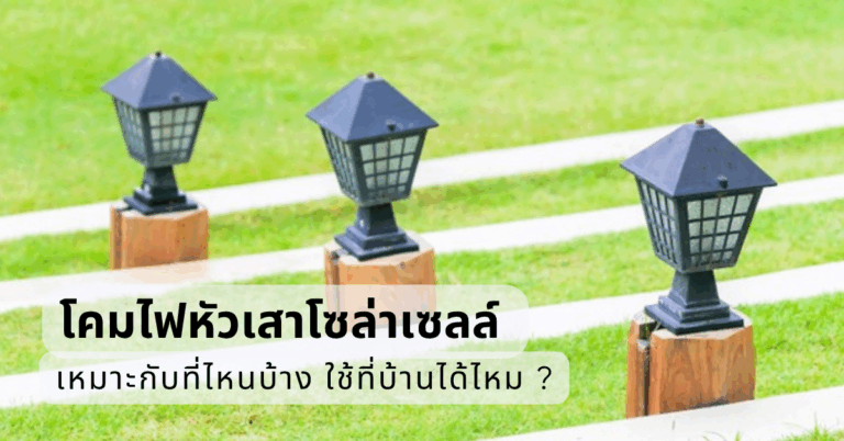 โคมไฟหัวเสาโซล่าเซลล์ เหมาะกับที่ไหนบ้าง ใช้ที่บ้านได้ไหม ? [Guest Post]