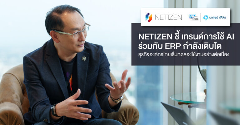 NETIZEN ชี้ เทรนด์การใช้ AI ร่วมกับ ERP กำลังเติบโต ธุรกิจองค์กรไทยเริ่มทดลองใช้งาน เกิดการพัฒนา AI Use Case ใหม่อย่างต่อเนื่อง